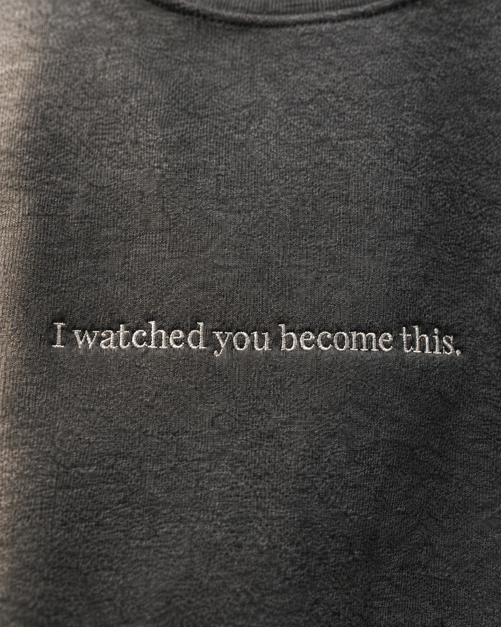 I watched you become this.