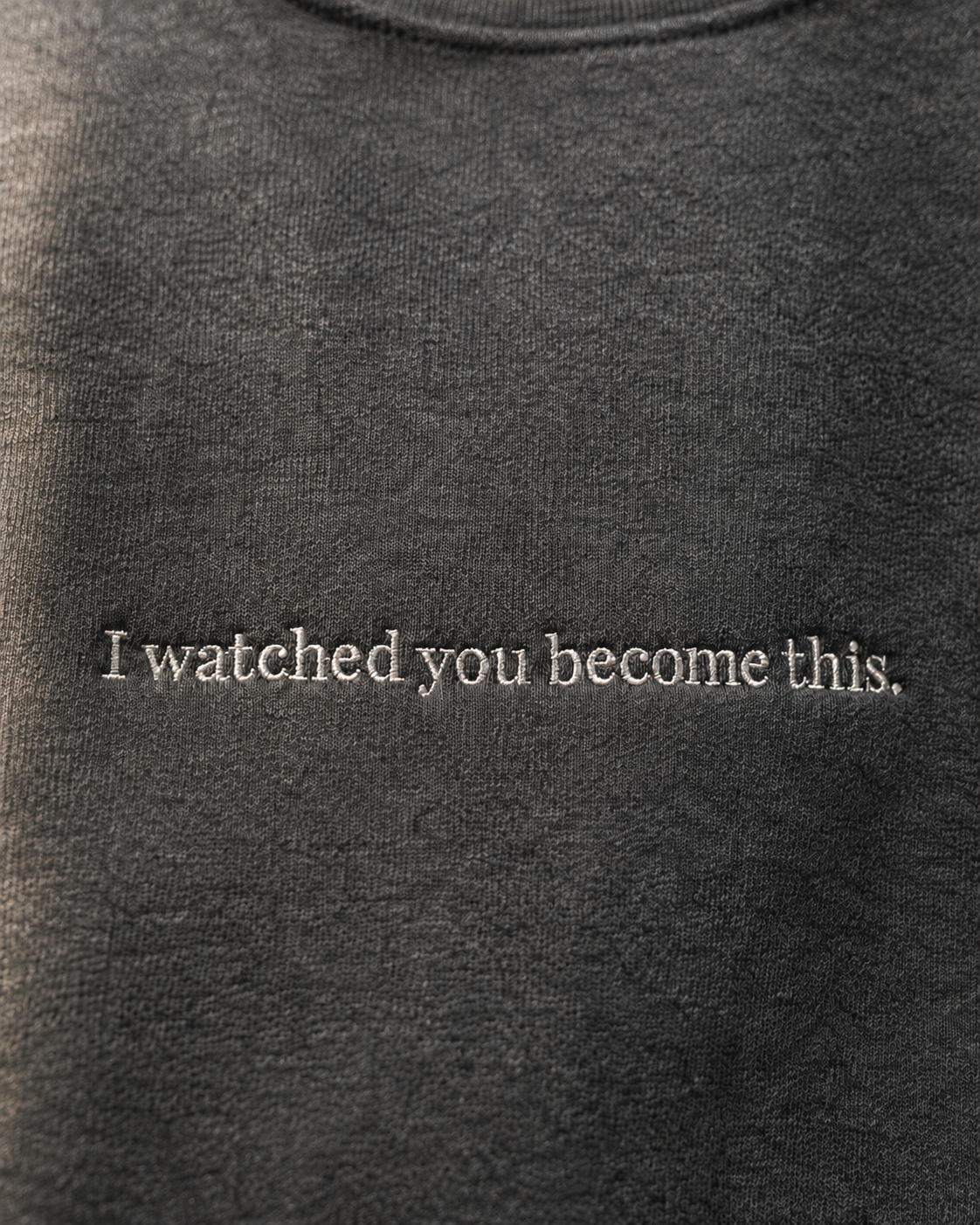 I watched you become this.