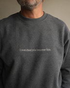I watched you become this.